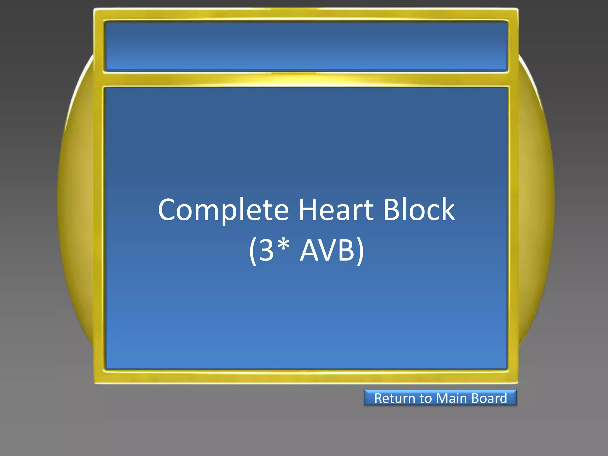 Complete Heart Block
     (3* AVB)



              Return to Main Board
 