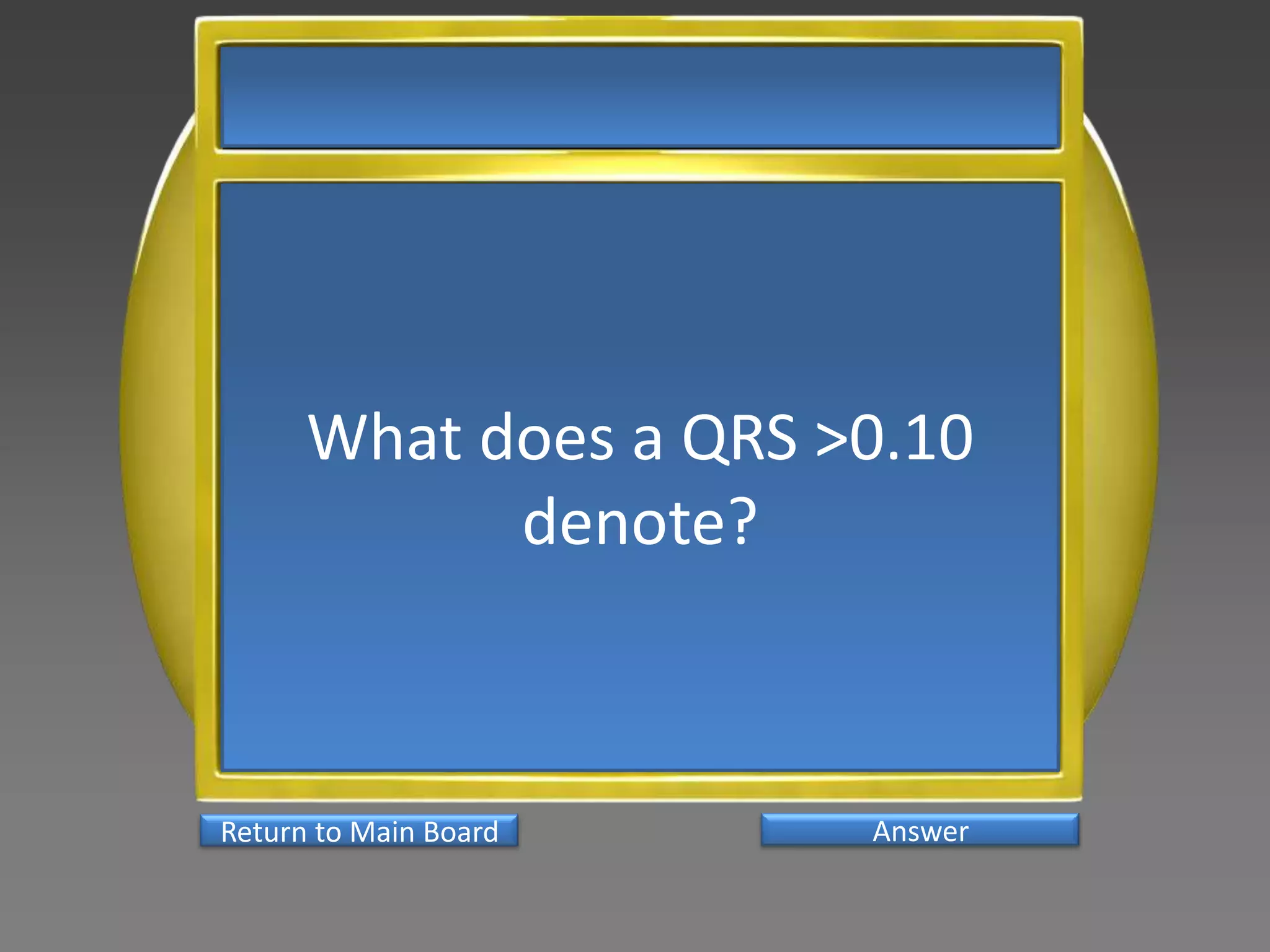 What does a QRS >0.10
            denote?



Return to Main Board   Answer
 