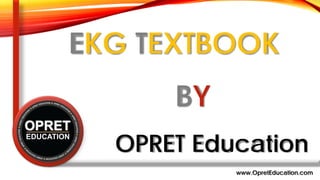 EKG TEXTBOOK
BY
OPRET Education
www.OpretEducation.com
 