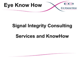 Eye Know How


  Signal Integrity Consulting

   Services and KnowHow
 