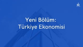 Yeni Bölüm:
Türkiye Ekonomisi
 