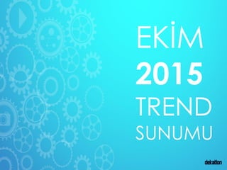 EKİM
2015
TREND
SUNUMU
 