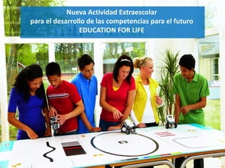 FÓRMULA

Nueva Actividad Extraescolar
para el desarrollo de las competencias para el futuro
EDUCATION FOR LIFE

 