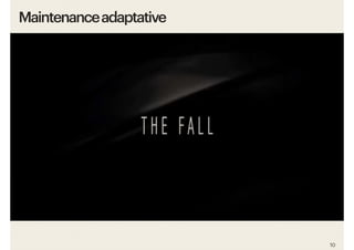 10
Maintenance adaptative
 