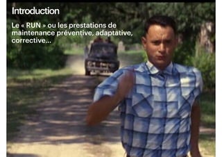 3
Introduction
Le « RUN » ou les prestations de
maintenance préventive, adaptative,
corrective…
 