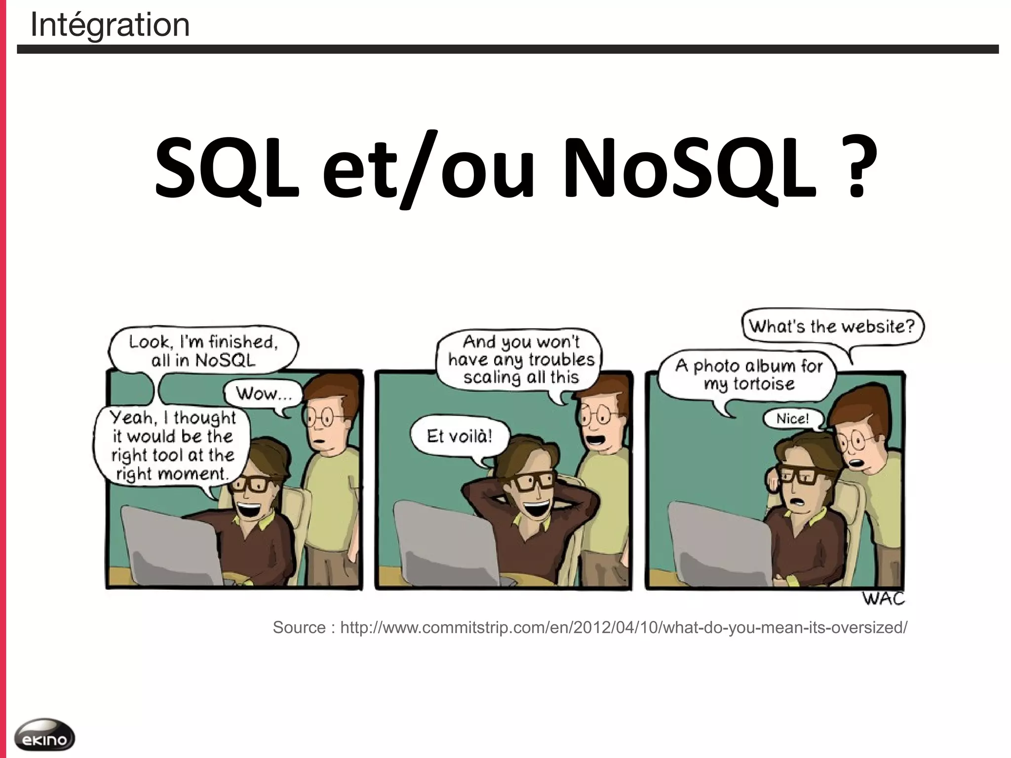 Intégration

SQL et/ou NoSQL ?

Source : http://www.commitstrip.com/en/2012/04/10/what-do-you-mean-its-oversized/

 