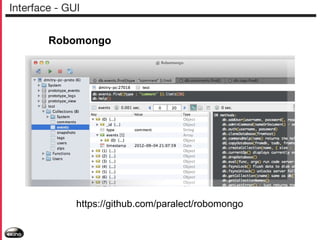 Interface - GUI
Robomongo

https://github.com/paralect/robomongo

 