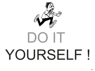 20
DO IT
YOURSELF !
 