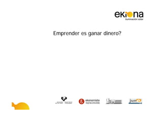 Emprender es ganar dinero?
 