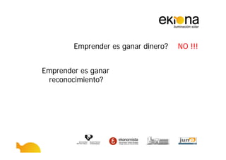 Emprender es ganar dinero?   NO !!!


Emprender es ganar
 reconocimiento?
 