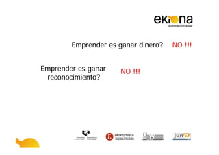 Emprender es ganar dinero?   NO !!!


Emprender es ganar    NO !!!
 reconocimiento?
 
