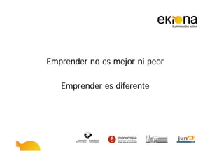 Emprender no es mejor ni peor

   Emprender es diferente
 
