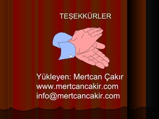 TEŞEKKÜRLERTEŞEKKÜRLER
Yükleyen: Mertcan Çakır
www.mertcancakir.com
info@mertcancakir.com
 