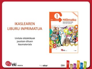 IKASLEAREN
LIBURU INPRIMATUA

   Unitate didaktikoak
    jasotzen dituen
     ikasmateriala
 
