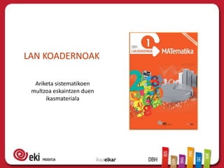 LAN KOADERNOAK

  Ariketa sistematikoen
 multzoa eskaintzen duen
      ikasmateriala
 