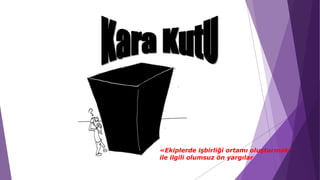 «Ekiplerde işbirliği ortamı oluşturmak”
ile ilgili olumsuz ön yargılar
 