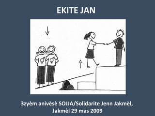 EKITE JAN   3zyèm anivèsè SOJJA/Solidarite Jenn Jakmèl,  Jakmèl 29 mas 2009 