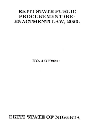 EKITI STATE PUBLIC
PROCUREMENT (RE-
ENACTMENT) LAW, 2020.
NO. 4 OF .2020
EKITI STATE OF NIGERIA
 