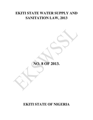 EKITI STATE WATER SUPPLY AND
SANITATION LAW, 2013

NO. 8 OF 2013.

EKITI STATE OF NIGERIA

 