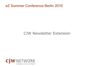 eZ Summer Conference Berlin 2010




          CJW Newsletter Extension
 