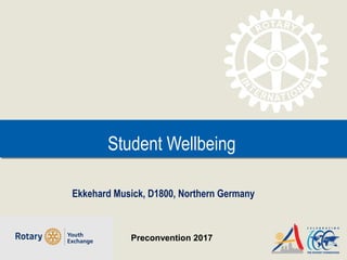 1
Preconvention 2017
Student WellbeingStudent Wellbeing
Ekkehard Musick, D1800, Northern Germany
 