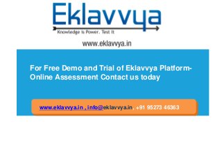 For Free Demo and Trial of Eklavvya Platform-
Online Assessment Contact us today
No time to design?
No problem.
www.eklavv...