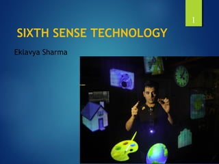 SIXTH SENSE TECHNOLOGY
Eklavya Sharma
1
 