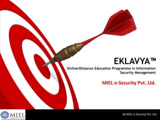 EKLAVYA™
Online/Distance Education Programme in Information
                              Security Management


                   MIEL e-Security Pvt. Ltd.




                               By MIEL e-Security Pvt. Ltd.
 