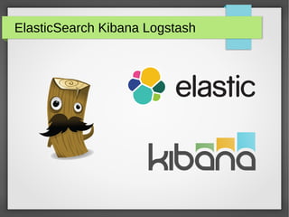 ElasticSearch Kibana Logstash
 