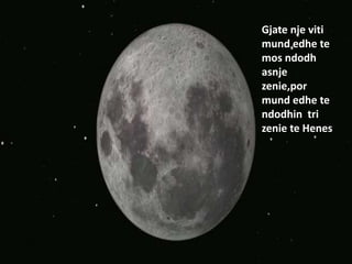 Gjate nje viti
mund edhe te
mos ndodh
asnje
zenie,por
mund edhe te
ndodhin tri
zenie te Henes
 