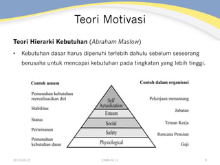 Teori Motivasi
Teori Hierarki Kebutuhan (Abraham Maslow)
•  Kebutuhan dasar harus dipenuhi terlebih dahulu sebelum seseorang
berusaha untuk mencapai kebutuhan pada tingkatan yang lebih tinggi.
2013.09.22 EKMA 4111 9
 
