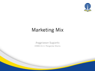 Marketing Mix
Anggriawan Sugianto
EKMA 4111 Pengantar Bisnis
 