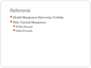 Referensi
Modul Manajemen Universitas Terbuka
Slide Tutorial Manajemen
Widita Rarasati
Fadia Dewanda
 