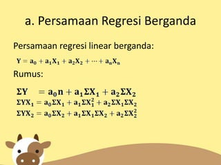 a. Persamaan Regresi Berganda
Persamaan regresi linear berganda:
Rumus:

 