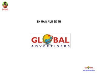 EK MAIN AUR EK TU




                    www.globaladvertisers.in
 
