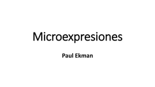 Microexpresiones
Paul Ekman
 