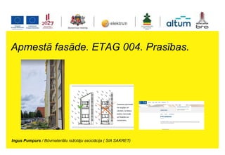 Apmestā fasāde. ETAG 004. Prasības.
Ingus Pumpurs / Būvmateriālu ražotāju asociācija ( SIA SAKRET)
 