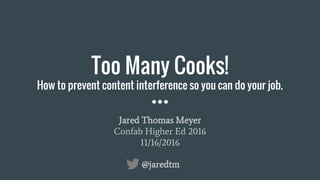 Too Many Cooks!
How to prevent content interference so you can do your job.
Jared Thomas Meyer
Confab Higher Ed 2016
11/16/2016
@jaredtm
 
