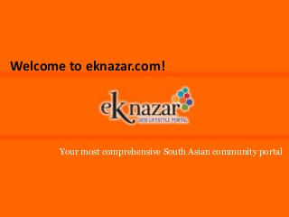 Your most comprehensive South Asian community portal
Welcome to eknazar.com!
 