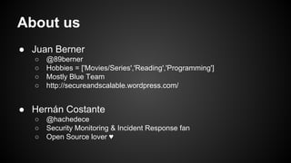 About us 
● Juan Berner 
○ @89berner 
○ Hobbies = ['Movies/Series','Reading','Programming'] 
○ Mostly Blue Team 
○ http://...