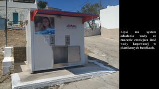 Lipsi ma system
odsalania wody co
znacznie zmniejsza ilość
wody kupowanej w
plastikowych butelkach.
 