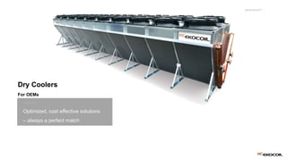 Optimized, cost effective solutions
– always a perfect match
Dry Coolers
For OEMs
www.ekocoil.fi
 