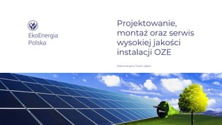 Dobra energia w Twoich rękach
www.energia-eko.com
Projektowanie,
montaż oraz serwis
wysokiej jakości
instalacji OZE
 