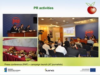PR activities
Press conference (PAP) – campaign launch (47 journalists)
 