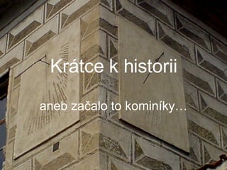 Krátce k historii aneb začalo to kominíky… 