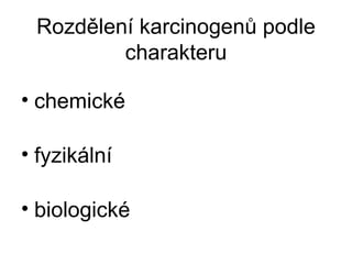 Rozdělení karcinogenů podle charakteru chemické fyzikální biologické 