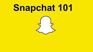Snapchat 101
 