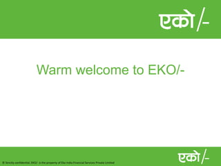 © Strictly confidential. EKO/- is the property of Eko India Financial Services Private Limited
Warm welcome to EKO/-
 