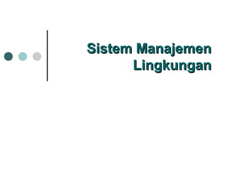 Sistem ManajemenSistem Manajemen
LingkunganLingkungan
 