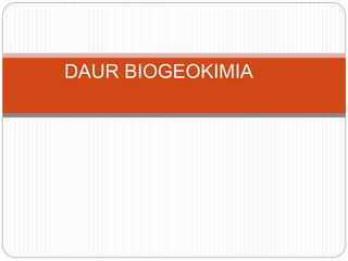 DAUR BIOGEOKIMIA
 